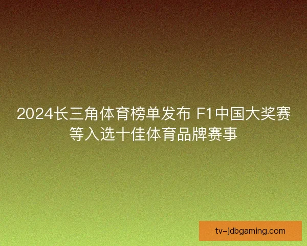 2024长三角体育榜单发布 F1中国大奖赛等入选十佳体育品牌赛事